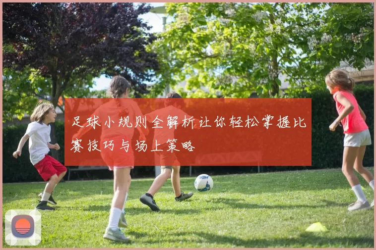 足球小规则全解析让你轻松掌握比赛技巧与场上策略